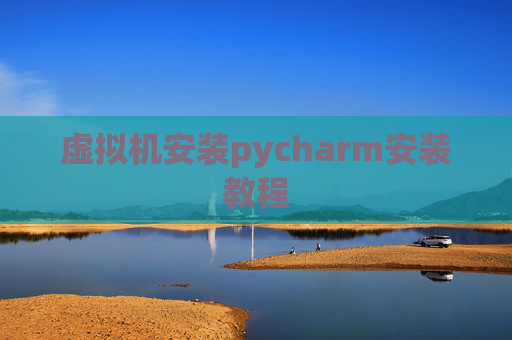 虚拟机安装pycharm安装教程